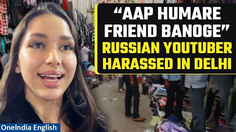 Watch video: Russian YouTuber harassed while vlogging in Delhi。